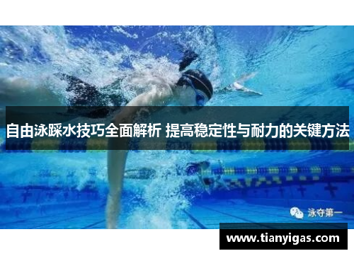 自由泳踩水技巧全面解析 提高稳定性与耐力的关键方法